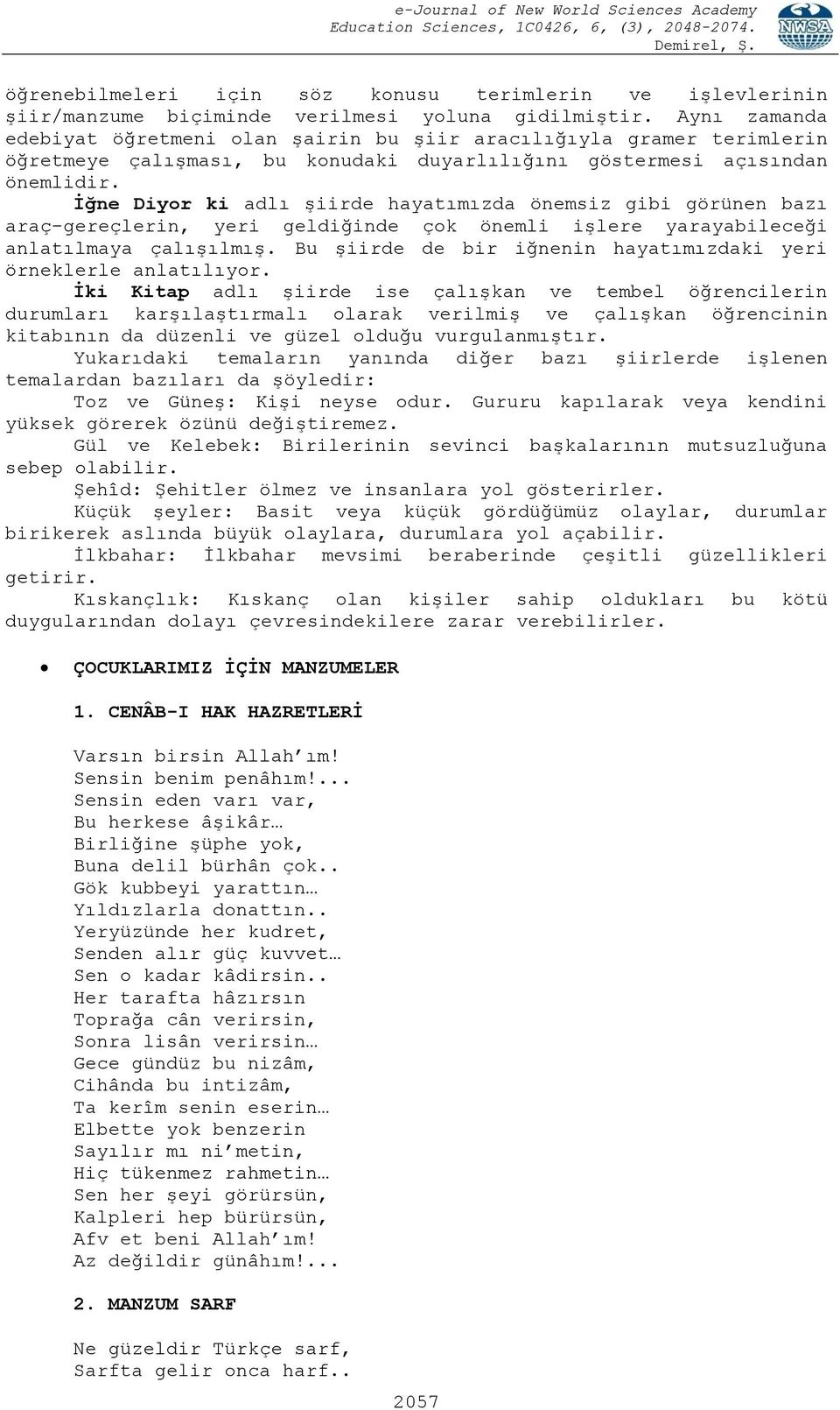 Ġğne Diyor ki adlı şiirde hayatımızda önemsiz gibi görünen bazı araç-gereçlerin, yeri geldiğinde çok önemli işlere yarayabileceği anlatılmaya çalışılmış.