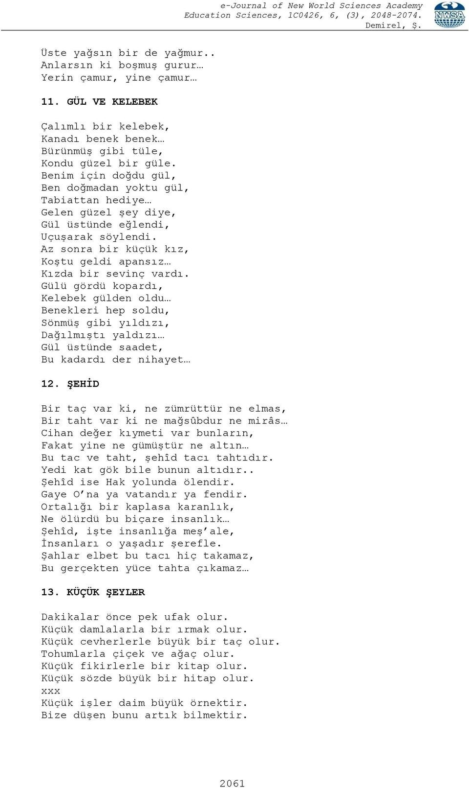 Gülü gördü kopardı, Kelebek gülden oldu Benekleri hep soldu, Sönmüş gibi yıldızı, Dağılmıştı yaldızı Gül üstünde saadet, Bu kadardı der nihayet 12.