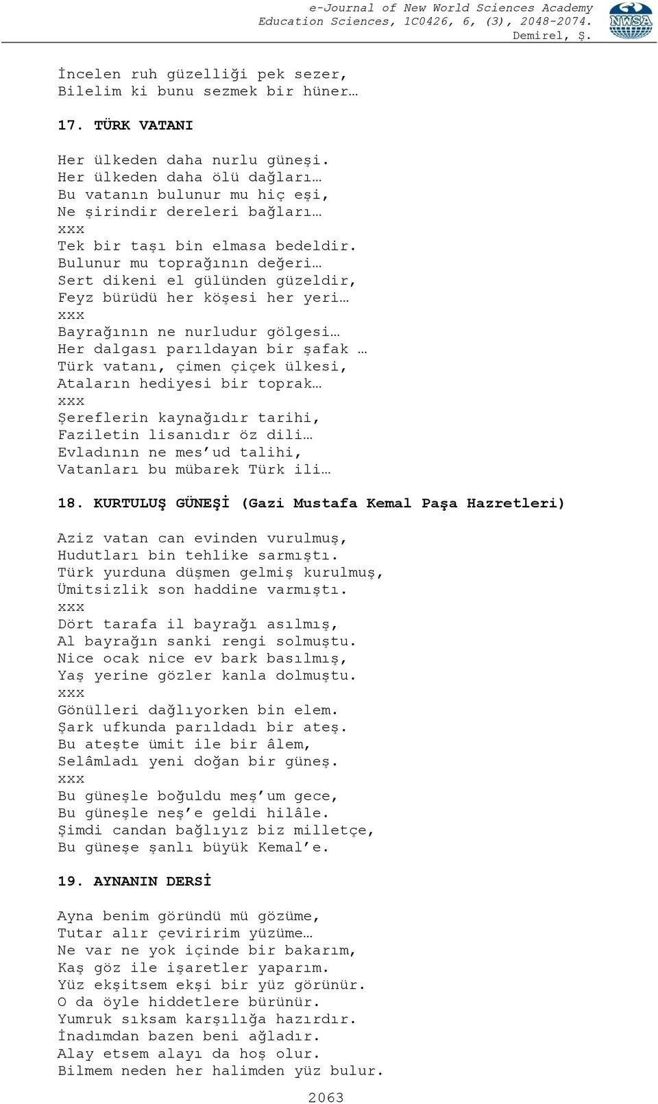 Bulunur mu toprağının değeri Sert dikeni el gülünden güzeldir, Feyz bürüdü her köşesi her yeri Bayrağının ne nurludur gölgesi Her dalgası parıldayan bir şafak Türk vatanı, çimen çiçek ülkesi,