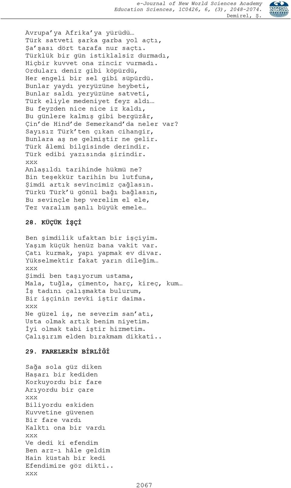 Bunlar yaydı yeryüzüne heybeti, Bunlar saldı yeryüzüne satveti, Türk eliyle medeniyet feyz aldı Bu feyzden nice nice iz kaldı, Bu günlere kalmış gibi bergüzâr, Çin de Hind de Semerkand da neler var?