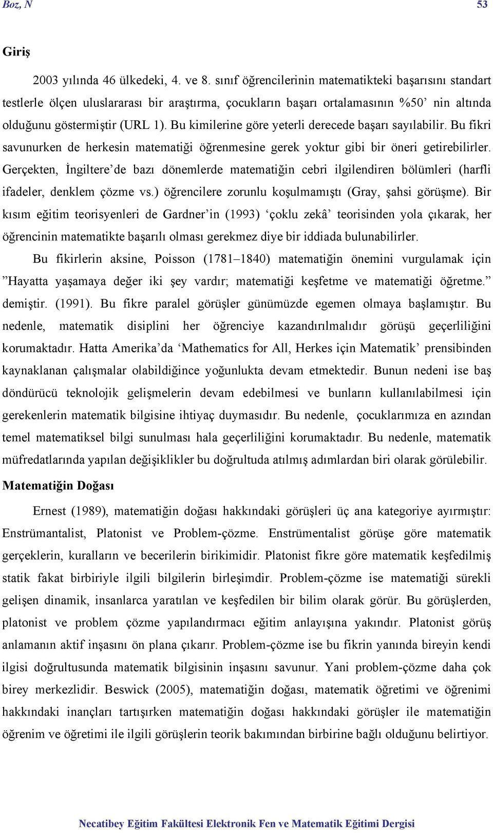 Bu kimilerine göre yeterli derecede başarı sayılabilir. Bu fikri savunurken de herkesin matematiği öğrenmesine gerek yoktur gibi bir öneri getirebilirler.