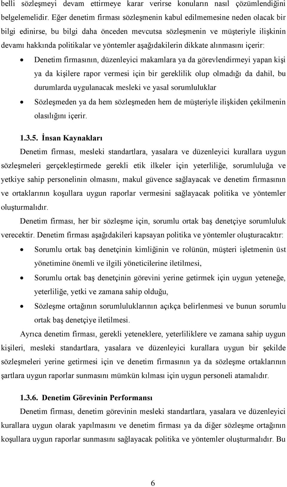 aşağıdakilerin dikkate alınmasını içerir: Denetim firmasının, düzenleyici makamlara ya da görevlendirmeyi yapan kişi ya da kişilere rapor vermesi için bir gereklilik olup olmadığı da dahil, bu