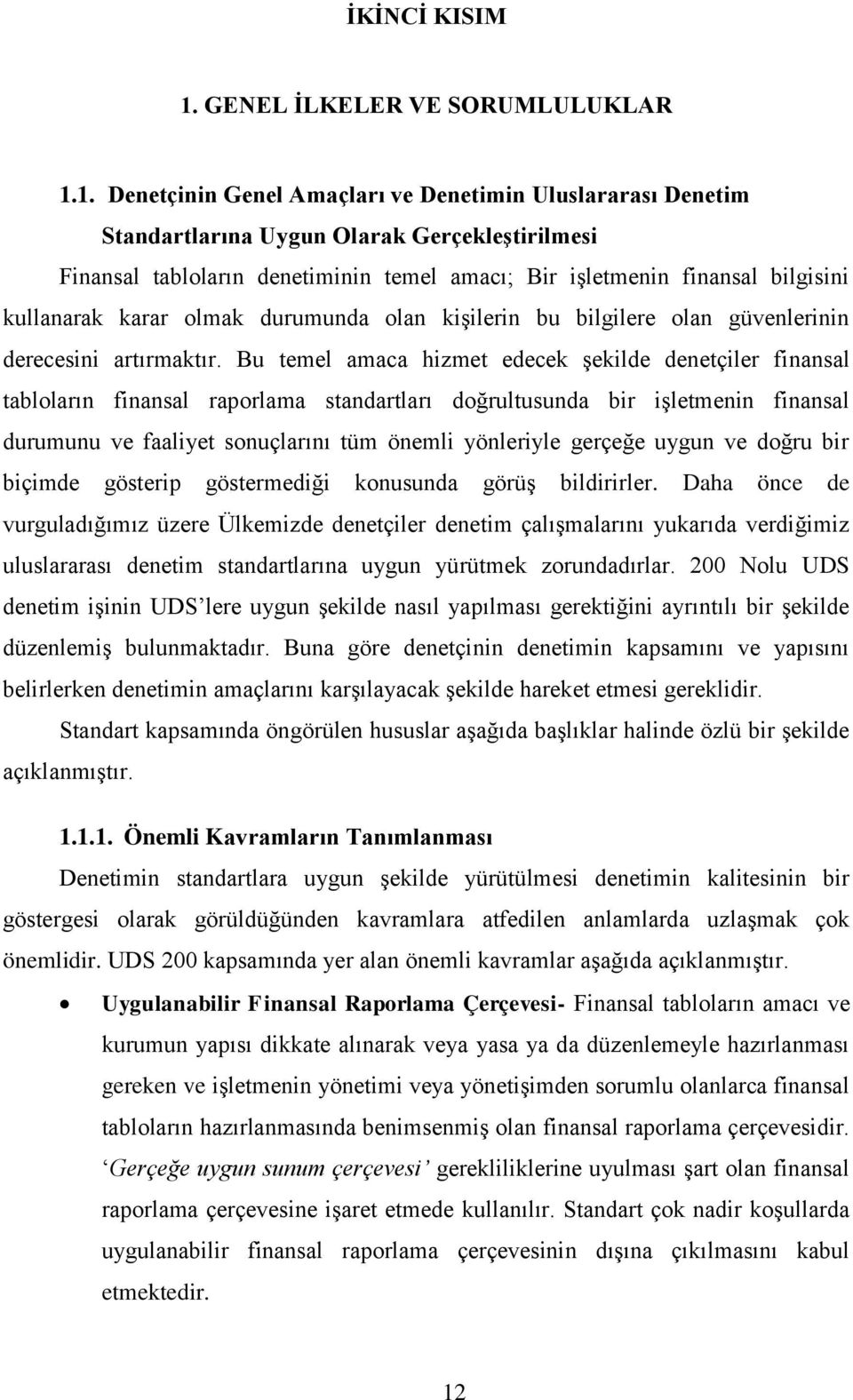 1. Denetçinin Genel Amaçları ve Denetimin Uluslararası Denetim Standartlarına Uygun Olarak Gerçekleştirilmesi Finansal tabloların denetiminin temel amacı; Bir işletmenin finansal bilgisini kullanarak