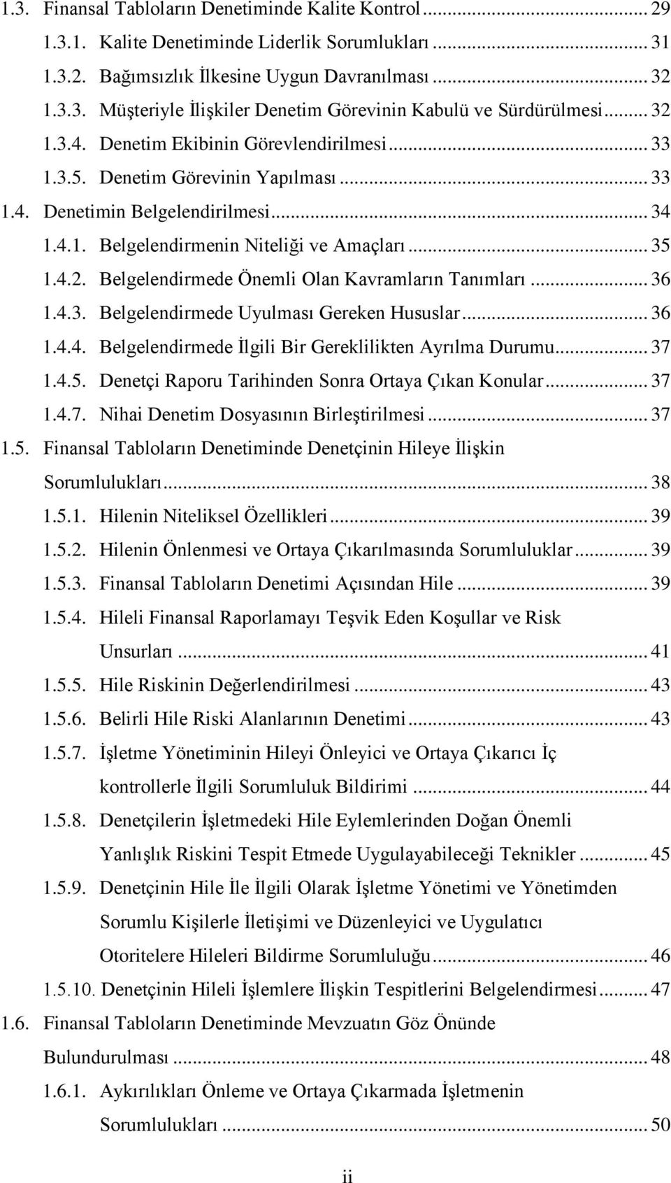 .. 36 1.4.3. Belgelendirmede Uyulması Gereken Hususlar... 36 1.4.4. Belgelendirmede İlgili Bir Gereklilikten Ayrılma Durumu... 37 1.4.5. Denetçi Raporu Tarihinden Sonra Ortaya Çıkan Konular... 37 1.4.7. Nihai Denetim Dosyasının Birleştirilmesi.