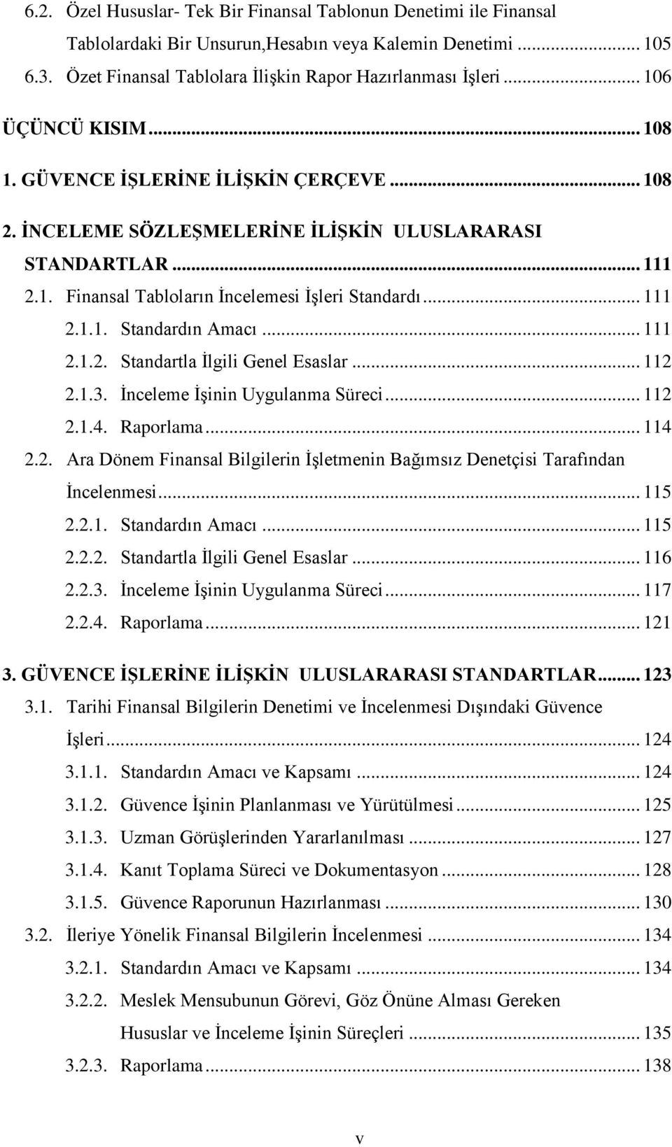 .. 111 2.1.2. Standartla İlgili Genel Esaslar... 112 2.1.3. İnceleme İşinin Uygulanma Süreci... 112 2.1.4. Raporlama... 114 2.2. Ara Dönem Finansal Bilgilerin İşletmenin Bağımsız Denetçisi Tarafından İncelenmesi.