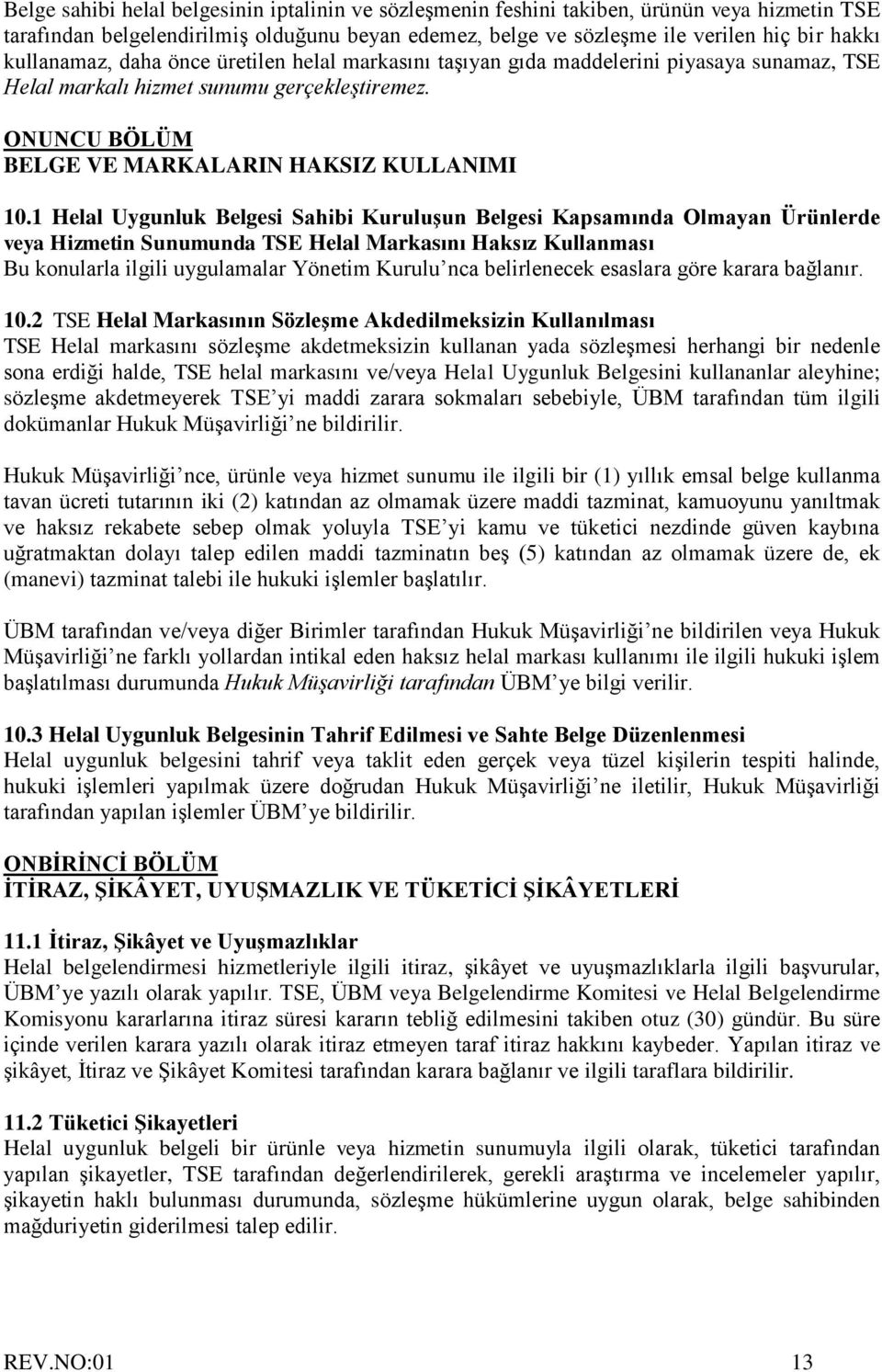 1 Helal Uygunluk Belgesi Sahibi Kuruluşun Belgesi Kapsamında Olmayan Ürünlerde veya Hizmetin Sunumunda TSE Helal Markasını Haksız Kullanması Bu konularla ilgili uygulamalar Yönetim Kurulu nca