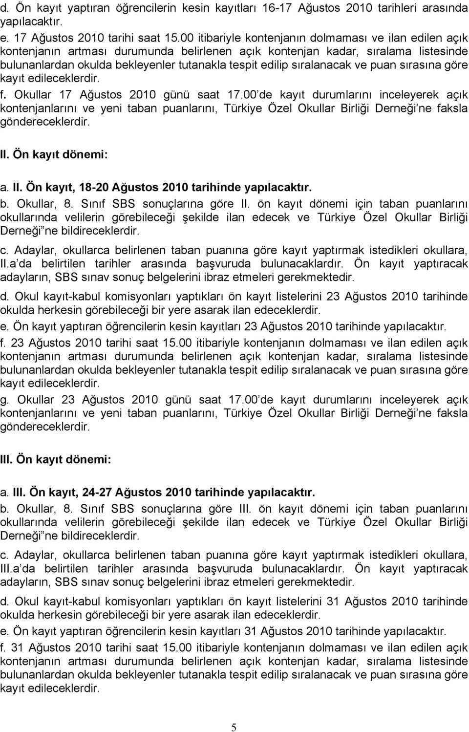 sıralanacak ve puan sırasına göre kayıt edileceklerdir. f. Okullar 17 Ağustos 2010 günü saat 17.