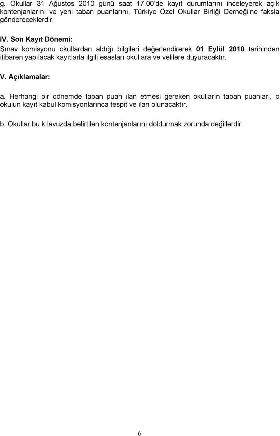 Son Kayıt Dönemi: Sınav komisyonu okullardan aldığı bilgileri değerlendirerek 01 Eylül 2010 tarihinden itibaren yapılacak kayıtlarla ilgili esasları