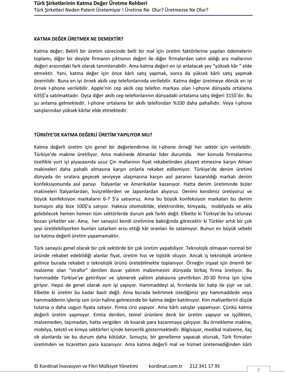 mallarının değeri arasındaki fark olarak tanımlanabilir. Ama katma değeri en iyi anlatacak şey yüksek kâr elde etmektir.