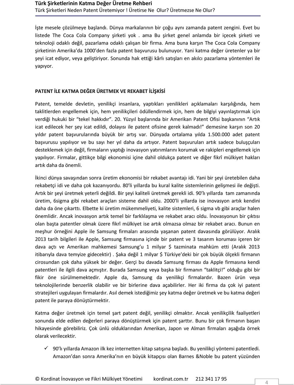 Ama buna karşın The Coca Cola Company şirketinin Amerika da 1000 den fazla patent başvurusu bulunuyor. Yani katma değer üretenler ya bir şeyi icat ediyor, veya geliştiriyor.