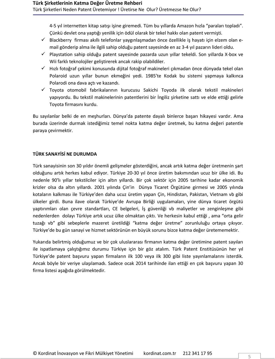 Playstation sahip olduğu patent sayesinde pazarda uzun yıllar tekeldi. Son yıllarda X-box ve Wii farklı teknolojiler geliştirerek ancak rakip olabildiler.