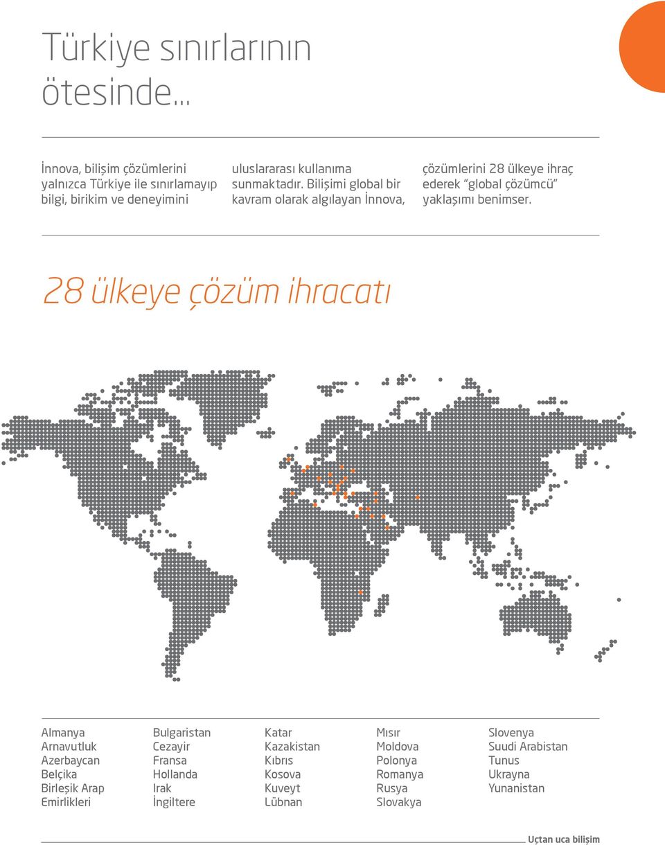 Bilişimi global bir kavram olarak algılayan İnnova, çözümlerini 28 ülkeye ihraç ederek global çözümcü yaklaşımı benimser.