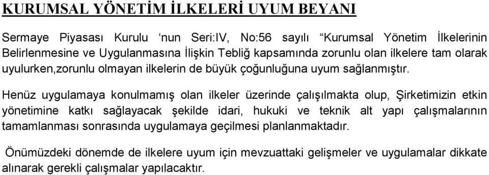 Henüz uygulamaya konulmamış olan ilkeler üzerinde çalışılmakta olup, Şirketimizin etkin yönetimine katkı sağlayacak şekilde idari, hukuki ve teknik alt yapı