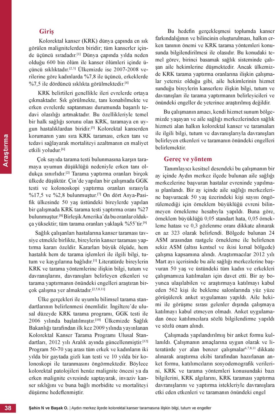 [2,3] Ülkemizde ise 2007-2008 verilerine göre kadınlarda %7,8 ile üçüncü, erkeklerde %7,5 ile dördüncü sıklıkta görülmektedir. [4] KRK belirtileri genellikle ileri evrelerde ortaya çıkmaktadır.