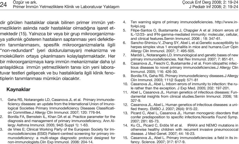 Yaln zca bir veya bir grup mikroorganizmaya yatk nl k gösteren hastalar n saptanmas yeni defektlerin tan mlanmas n, spesifik mikroorganizmalarla ilgili non-redundant (yeri doldurulamayan) mekanizma