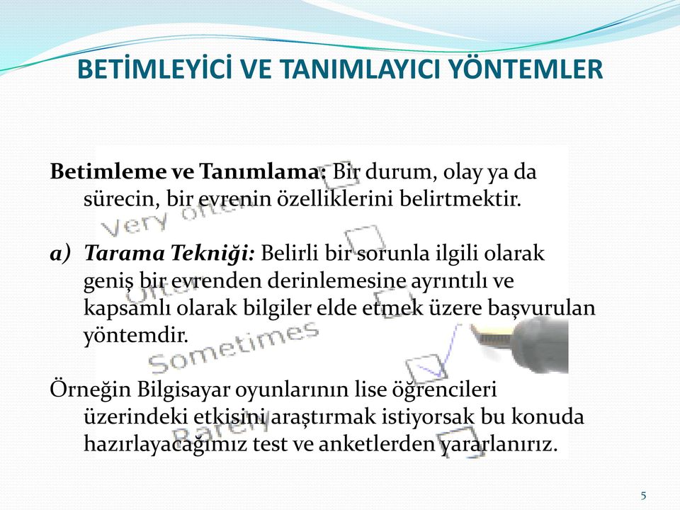 a) Tarama Tekniği: Belirli bir sorunla ilgili olarak geniş bir evrenden derinlemesine ayrıntılı ve kapsamlı