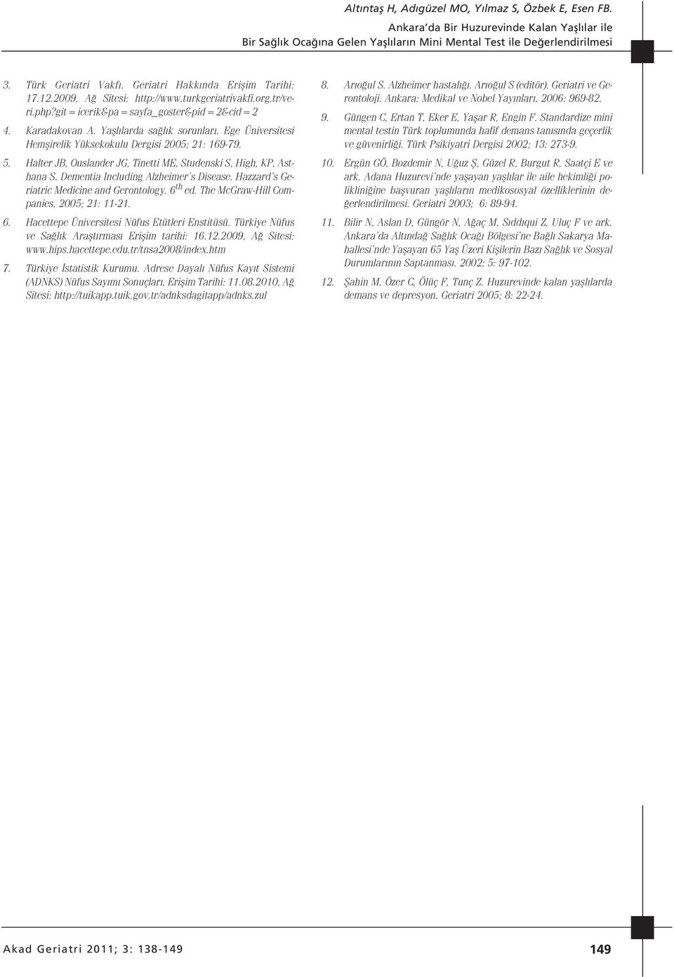 Ege Üniversitesi Hemflirelik Yüksekokulu Dergisi 2005; 21: 169-79. 5. Halter JB, Ouslander JG, Tinetti ME, Studenski S, High, KP, Asthana S. Dementia Including Alzheimer s Disease.