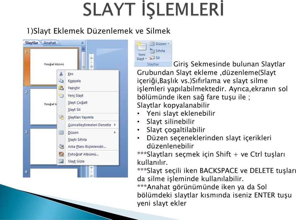 Ayrıca,ekranın sol bölümünde iken sağ fare tuşu ile ; Slaytlar kopyalanabilir Yeni slayt eklenebilir Slayt silinebilir Slayt çogaltilabilir Düzen