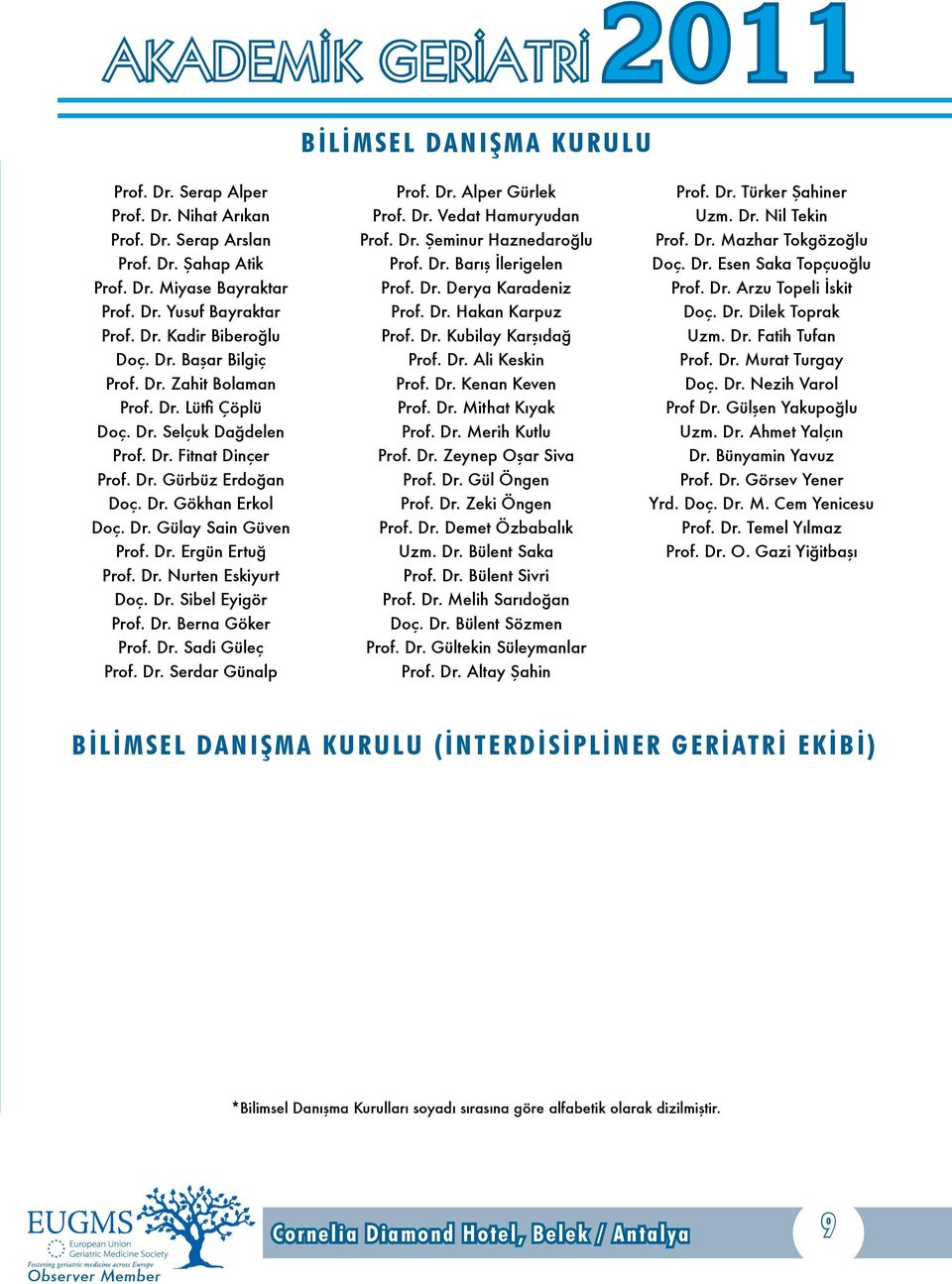 Dr. Nurten Eskiyurt Doç. Dr. Sibel Eyigör Prof. Dr. Berna Göker Prof. Dr. Sadi Güleç Prof. Dr. Serdar Günalp Prof. Dr. Alper Gürlek Prof. Dr. Vedat Hamuryudan Prof. Dr. Şeminur Haznedaroğlu Prof. Dr. Barış İlerigelen Prof.