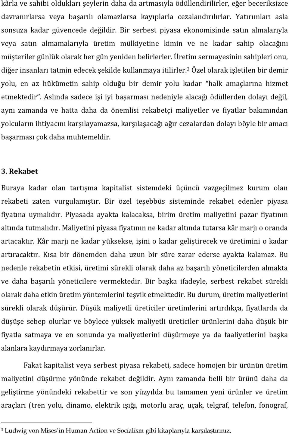 Bir serbest piyasa ekonomisinde satın almalarıyla veya satın almamalarıyla üretim mülkiyetine kimin ve ne kadar sahip olacağını müşteriler günlük olarak her gün yeniden belirlerler.