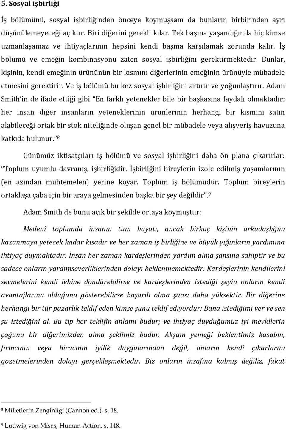 Bunlar, kişinin, kendi emeğinin ürününün bir kısmını diğerlerinin emeğinin ürünüyle mübadele etmesini gerektirir. Ve iş bölümü bu kez sosyal işbirliğini artırır ve yoğunlaştırır.