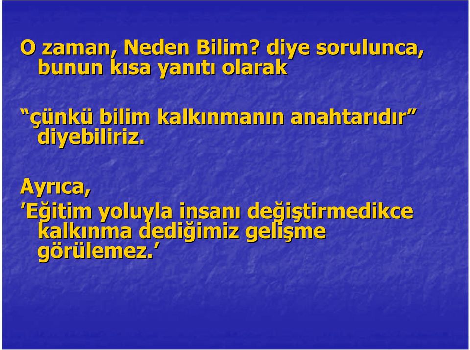 bilim kalkınman nmanın n anahtarıdır diyebiliriz.