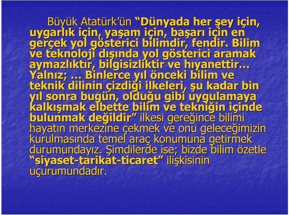 ilkeleri, şu u kadar bin yıl l sonra bugün, olduğu u gibi uygulamaya kalkış ışmak elbette bilim ve tekniğin in içinde i inde bulunmak değildir ildir ilkesi gereğince bilimi