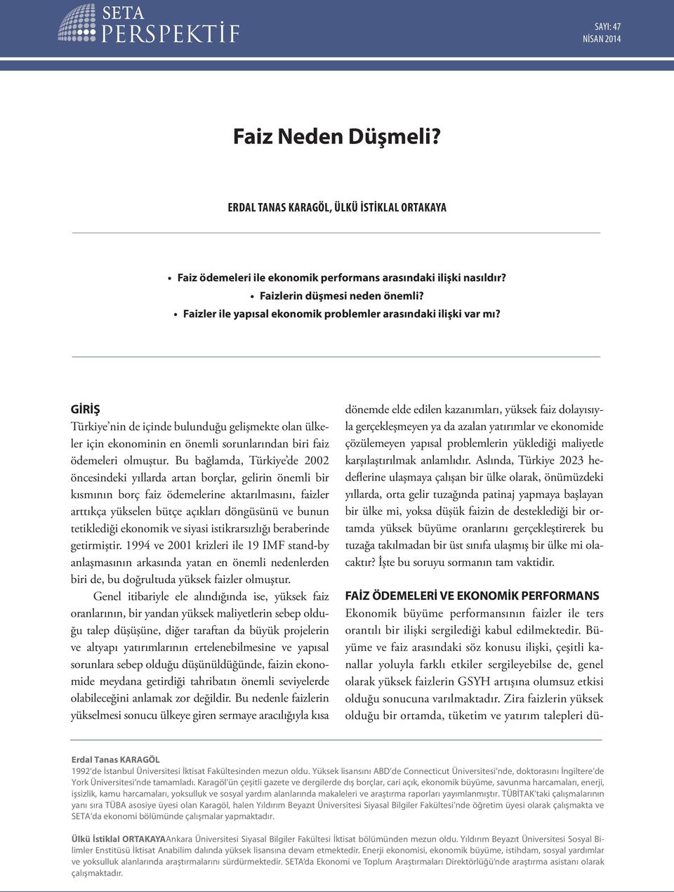 Bu bağlamda, Türkiye de 2002 öncesindeki yıllarda artan borçlar, gelirin önemli bir kısmının borç faiz ödemelerine aktarılmasını, faizler arttıkça yükselen bütçe açıkları döngüsünü ve bunun