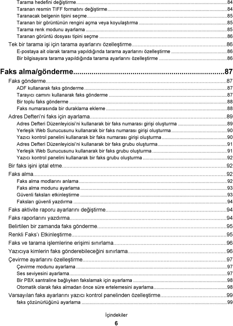 ..86 Bir bilgisayara tarama yapıldığında tarama ayarlarını özelleştirme...86 Faks alma/gönderme...87 Faks gönderme...87 ADF kullanarak faks gönderme...87 Tarayıcı camını kullanarak faks gönderme.