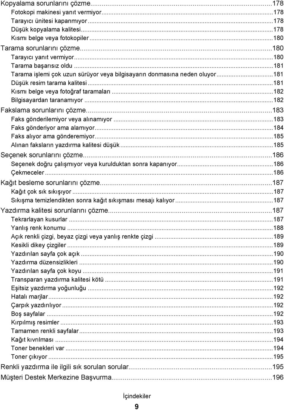 ..181 Kısmı belge veya fotoğraf taramaları...182 Bilgisayardan taranamıyor...182 Fakslama sorunlarını çözme...183 Faks gönderilemiyor veya alınamıyor...183 Faks gönderiyor ama alamıyor.