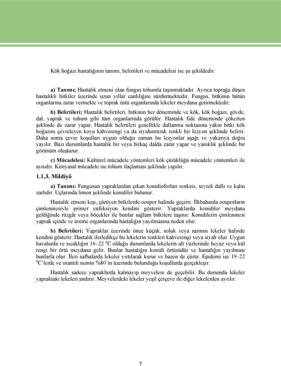 b) Belirtileri; Hastalık belirtileri, bitkinin her döneminde ve kök, kök boğazı, gövde, dal, yaprak ve tohum gibi tüm organlarında görülür. Hastalık fide döneminde çökerten şeklinde de zarar yapar.