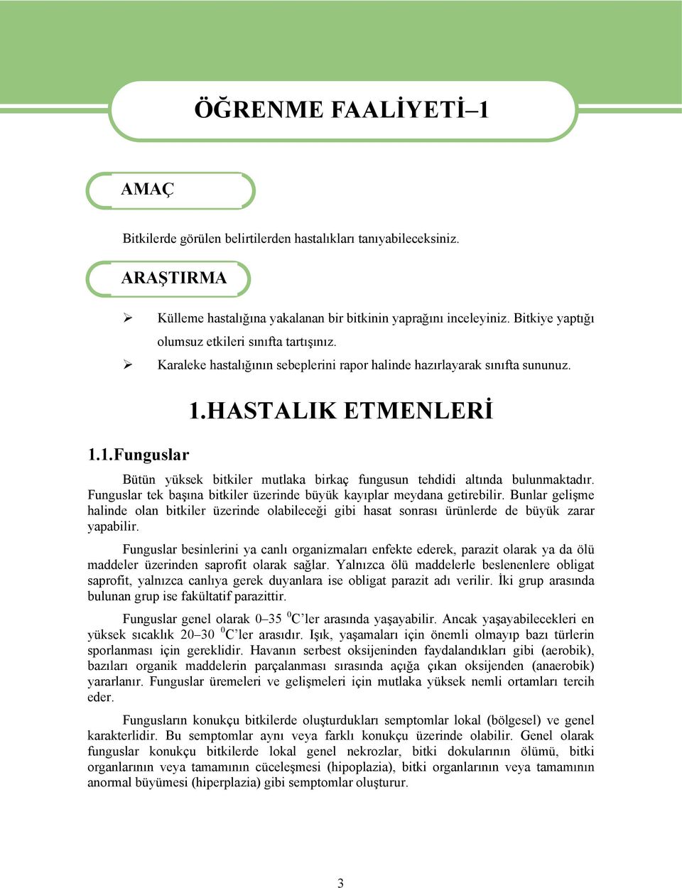 HASTALIK ETMENLERİ Bütün yüksek bitkiler mutlaka birkaç fungusun tehdidi altında bulunmaktadır. Funguslar tek başına bitkiler üzerinde büyük kayıplar meydana getirebilir.