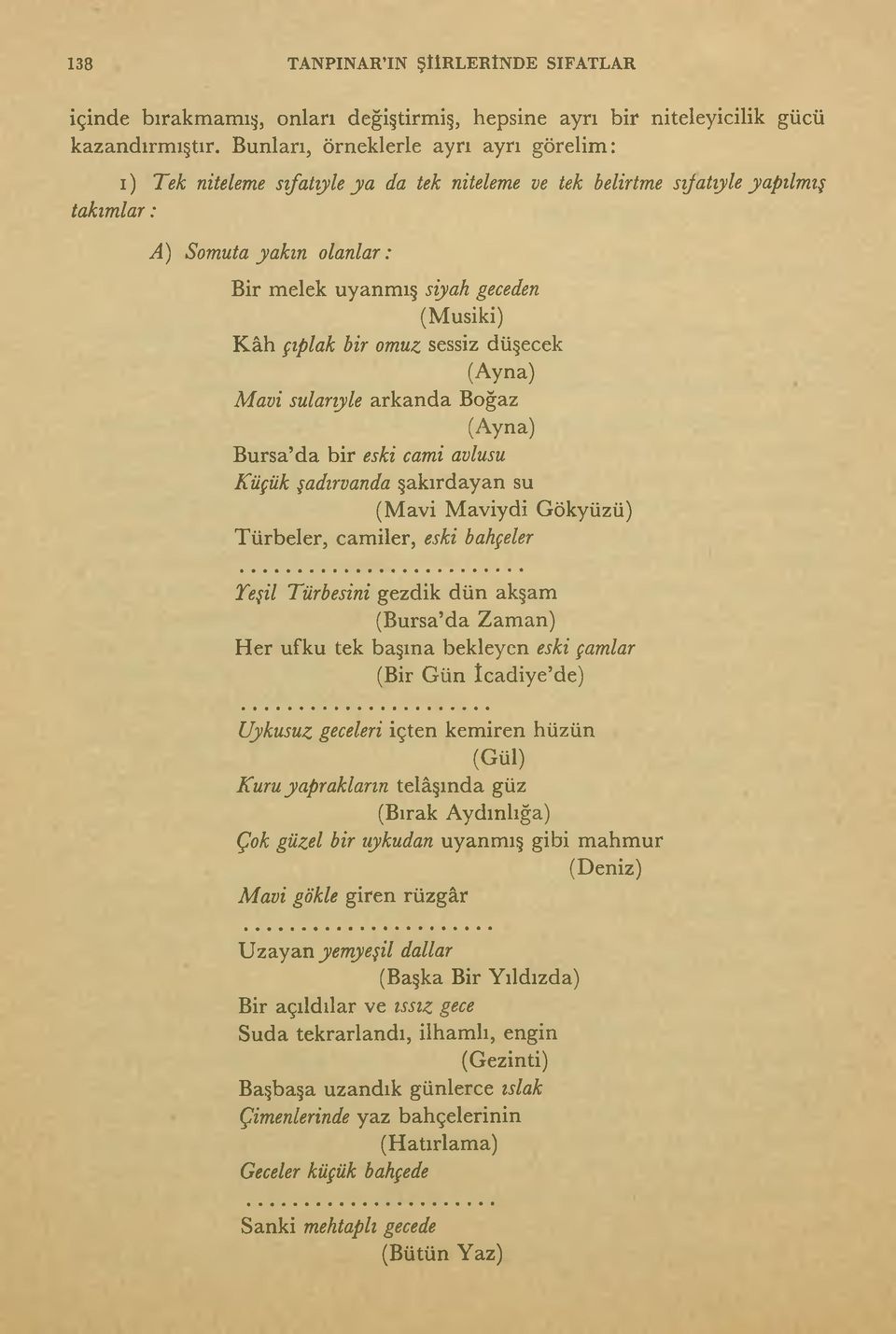 çıplak bir omuz sessiz düşecek (Ayna) Mavi sularıyle arkanda Boğaz (Ayna) Bursa da bir eski cami avlusu Küçük şadırvanda şakırdayan su (Mavi Maviydi Gökyüzü) Türbeler, camiler, eski bahçeler Yeşil