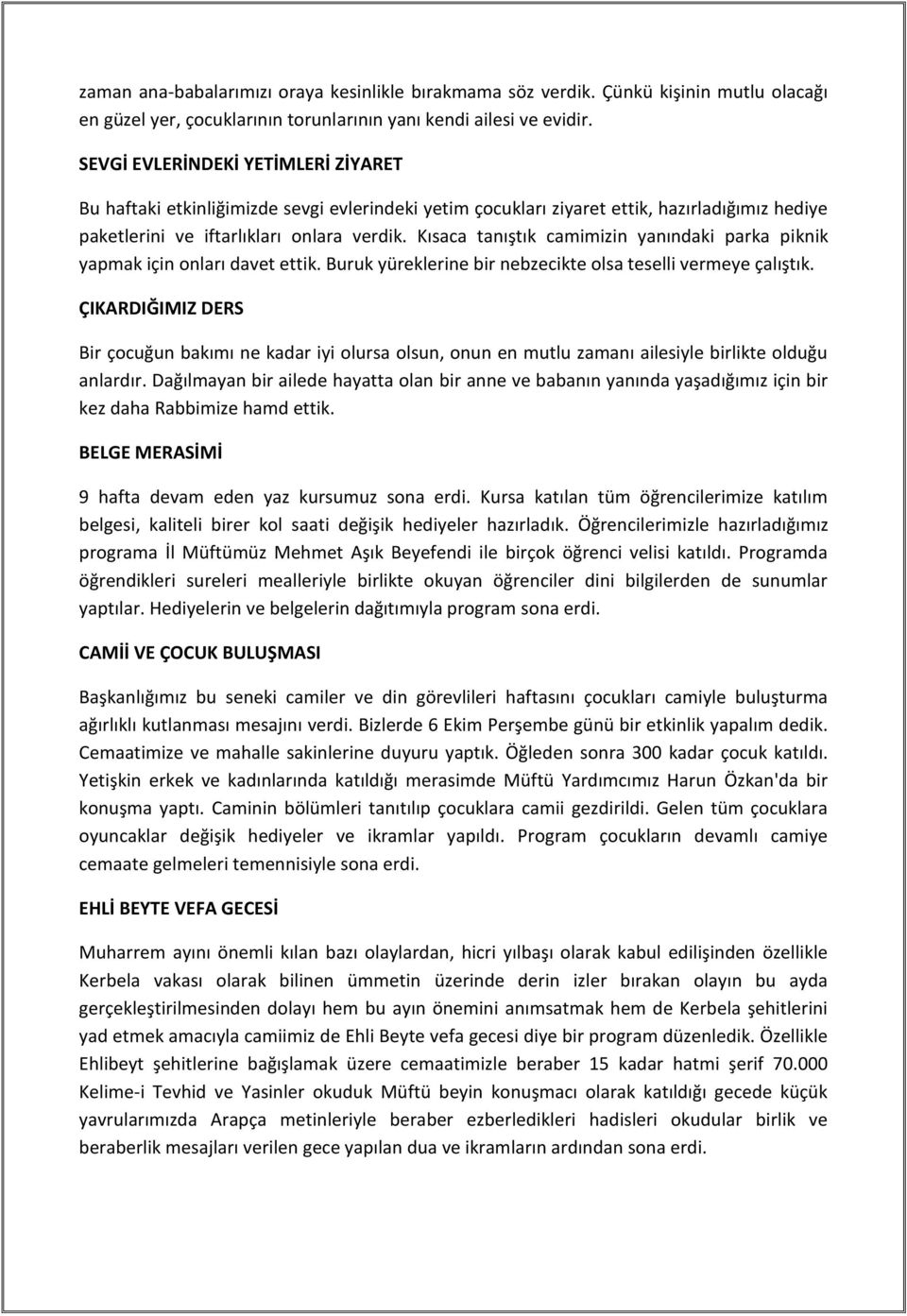 Kısaca tanıştık camimizin yanındaki parka piknik yapmak için onları davet ettik. Buruk yüreklerine bir nebzecikte olsa teselli vermeye çalıştık.