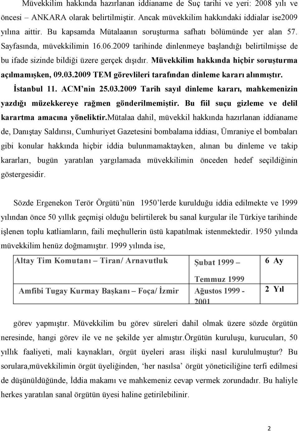 Müvekkilim hakkında hiçbir soruşturma açılmamışken, 09.03.2009 TEM görevlileri tarafından dinleme kararı alınmıştır. İstanbul 11. ACM nin 25.03.2009 Tarih sayıl dinleme kararı, mahkemenizin yazdığı müzekkereye rağmen gönderilmemiştir.