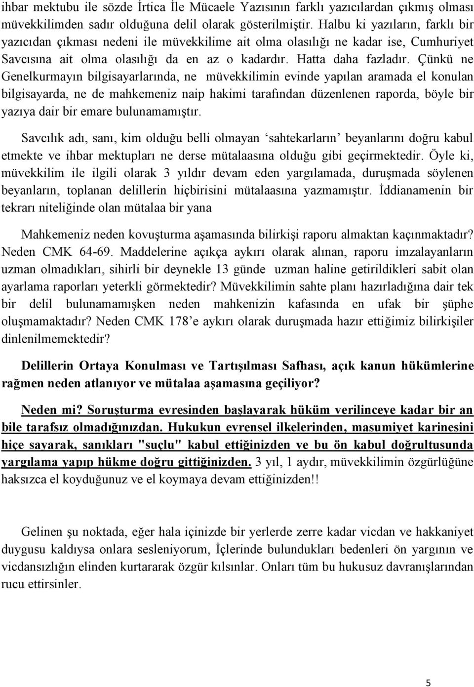 Çünkü ne Genelkurmayın bilgisayarlarında, ne müvekkilimin evinde yapılan aramada el konulan bilgisayarda, ne de mahkemeniz naip hakimi tarafından düzenlenen raporda, böyle bir yazıya dair bir emare