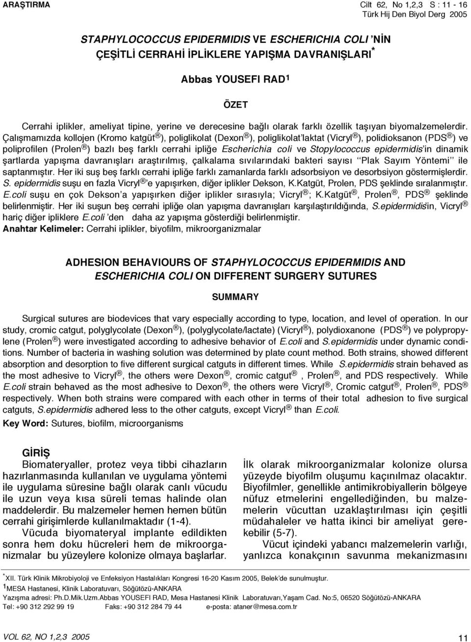 Çalışmamızda kollojen (Kromo katgüt ), poliglikolat (Dexon ), poliglikolat laktat (Vicryl ), polidioksanon (PDS ) ve poliprofilen (Prolen ) bazlı beş farklı cerrahi ipliğe Escherichia coli ve