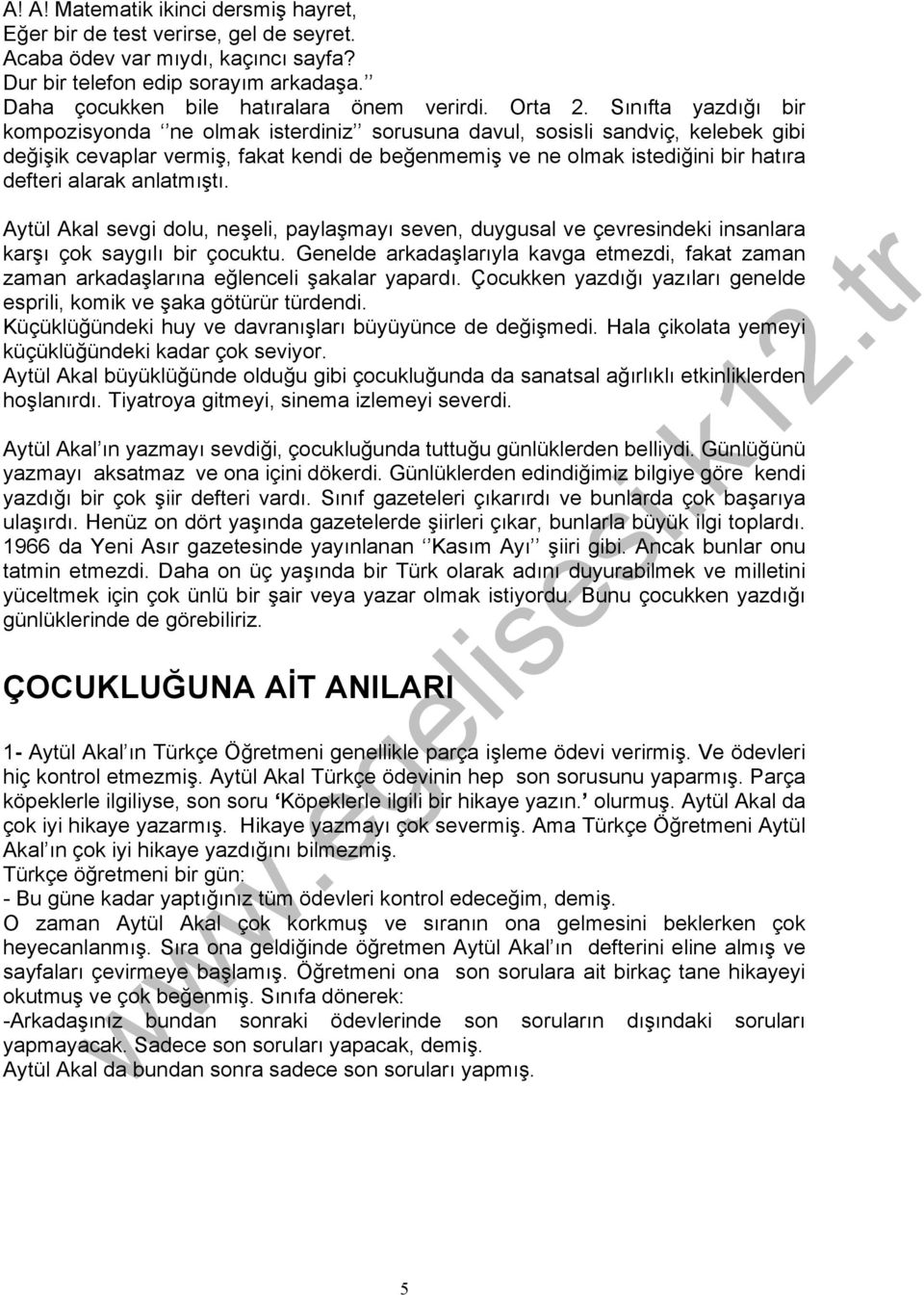 Sınıfta yazdığı bir kompozisyonda ne olmak isterdiniz sorusuna davul, sosisli sandviç, kelebek gibi değişik cevaplar vermiş, fakat kendi de beğenmemiş ve ne olmak istediğini bir hatıra defteri alarak