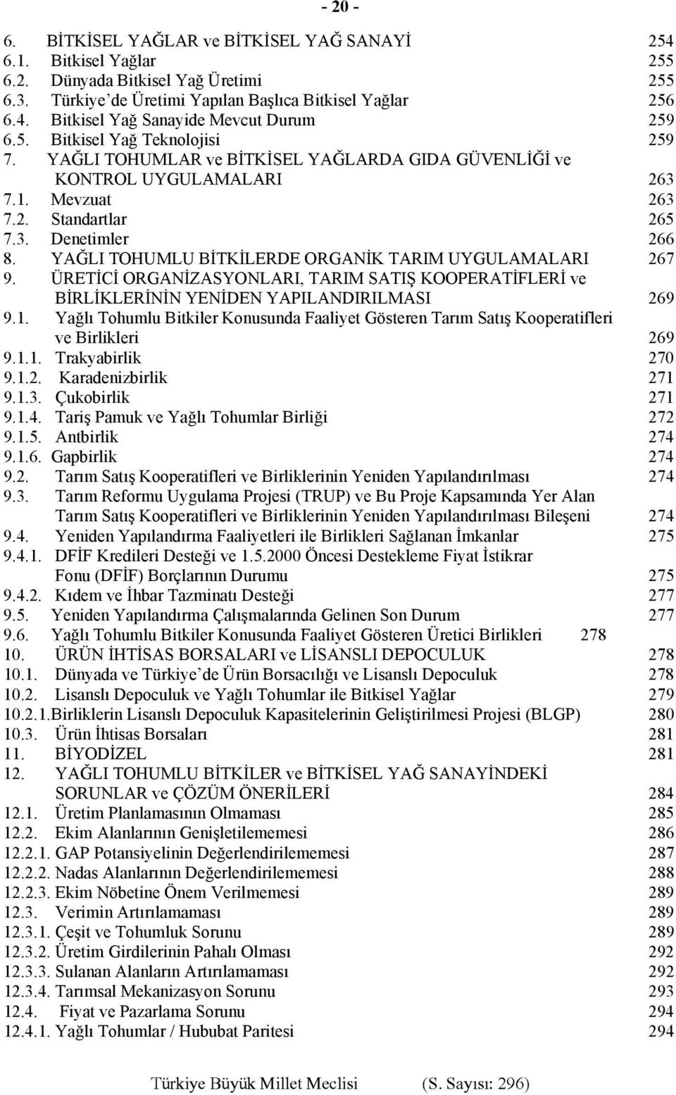 YAĞLI TOHUMLU BİTKİLERDE ORGANİK TARIM UYGULAMALARI 267 9. ÜRETİCİ ORGANİZASYONLARI, TARIM SATIŞ KOOPERATİFLERİ ve BİRLİKLERİNİN YENİDEN YAPILANDIRILMASI 269 9.1.