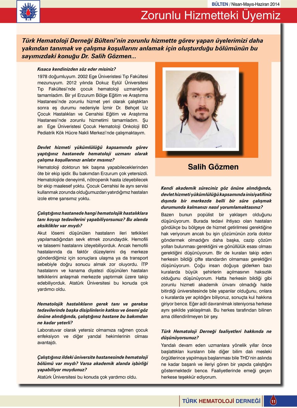 2012 yılında Dokuz Eylül Üniversitesi Tıp Fakültesi nde çocuk hematoloji uzmanlığımı tamamladım.