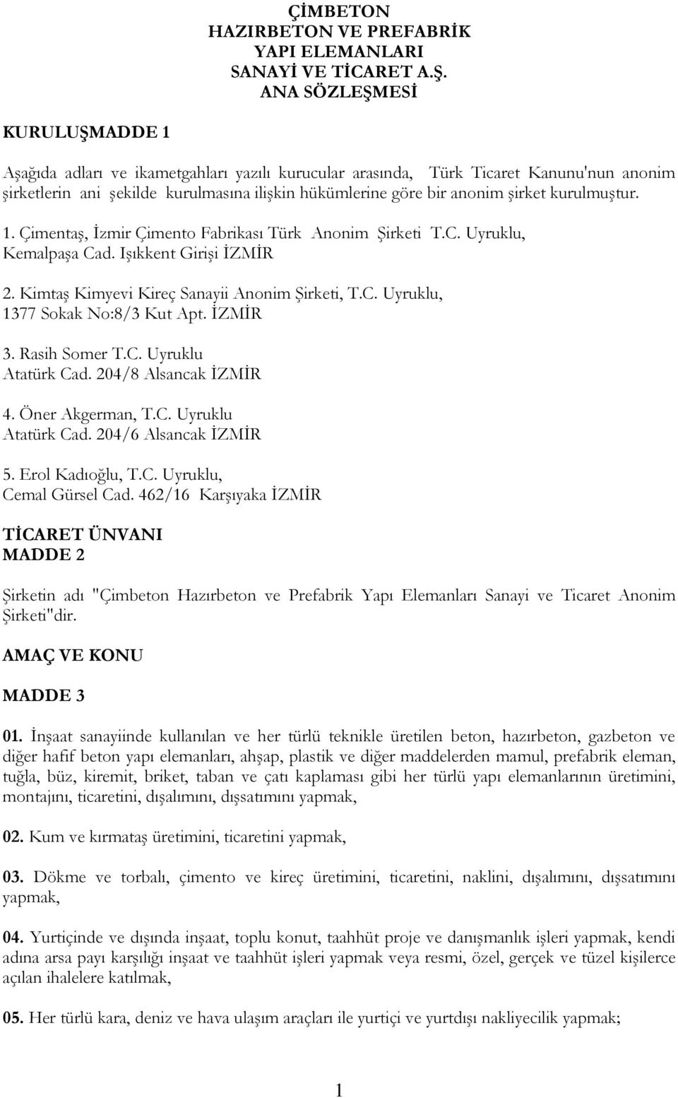 kurulmuştur. 1. Çimentaş, İzmir Çimento Fabrikası Türk Anonim Şirketi T.C. Uyruklu, Kemalpaşa Cad. Işıkkent Girişi İZMİR 2. Kimtaş Kimyevi Kireç Sanayii Anonim Şirketi, T.C. Uyruklu, 1377 Sokak No:8/3 Kut Apt.