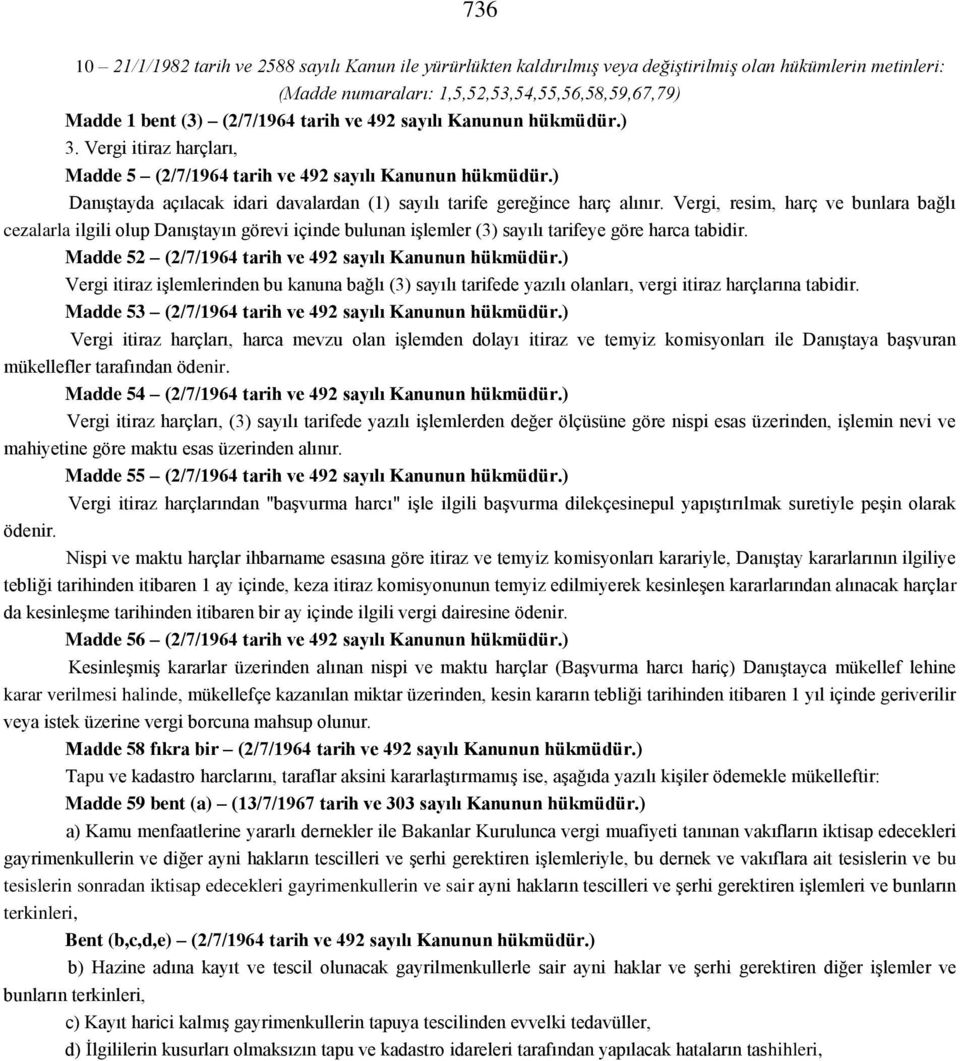 Vergi, resim, harç ve bunlara bağlı cezalarla ilgili olup Danıştayın görevi içinde bulunan işlemler (3) sayılı tarifeye göre harca tabidir. Madde 52 (2/7/1964 tarih ve 492 sayılı Kanunun hükmüdür.