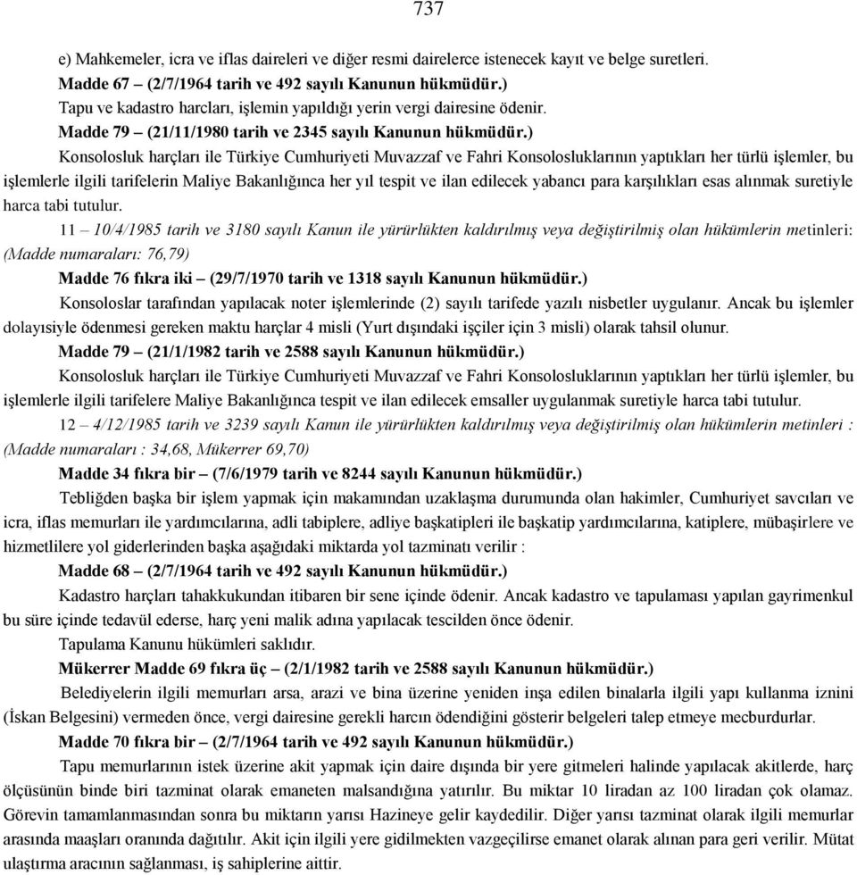 ) Konsolosluk harçları ile Türkiye Cumhuriyeti Muvazzaf ve Fahri Konsolosluklarının yaptıkları her türlü işlemler, bu işlemlerle ilgili tarifelerin Maliye Bakanlığınca her yıl tespit ve ilan edilecek