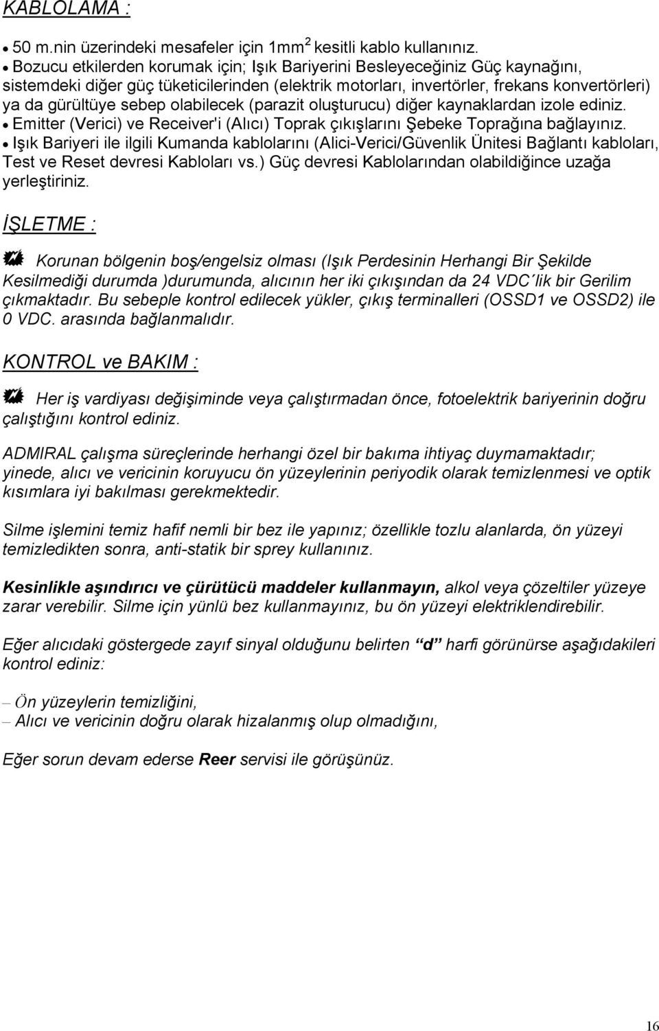 olabilecek (parazit oluşturucu) diğer kaynaklardan izole ediniz. Emitter (Verici) ve Receiver'i (Alıcı) Toprak çıkışlarını Şebeke Toprağına bağlayınız.