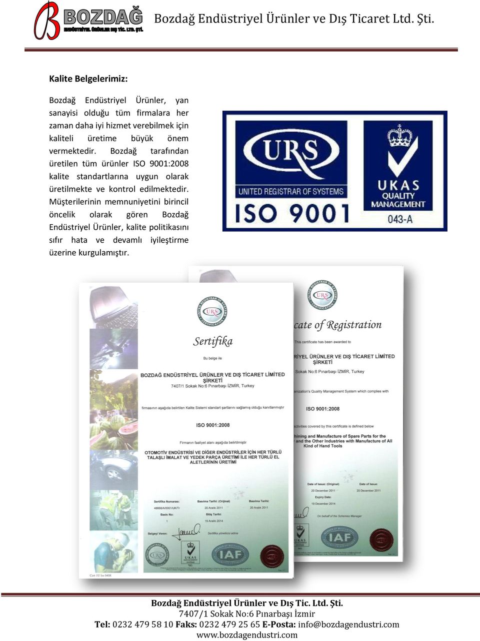 Bozdağ tarafından üretilen tüm ürünler ISO 9001:2008 kalite standartlarına uygun olarak üretilmekte ve kontrol