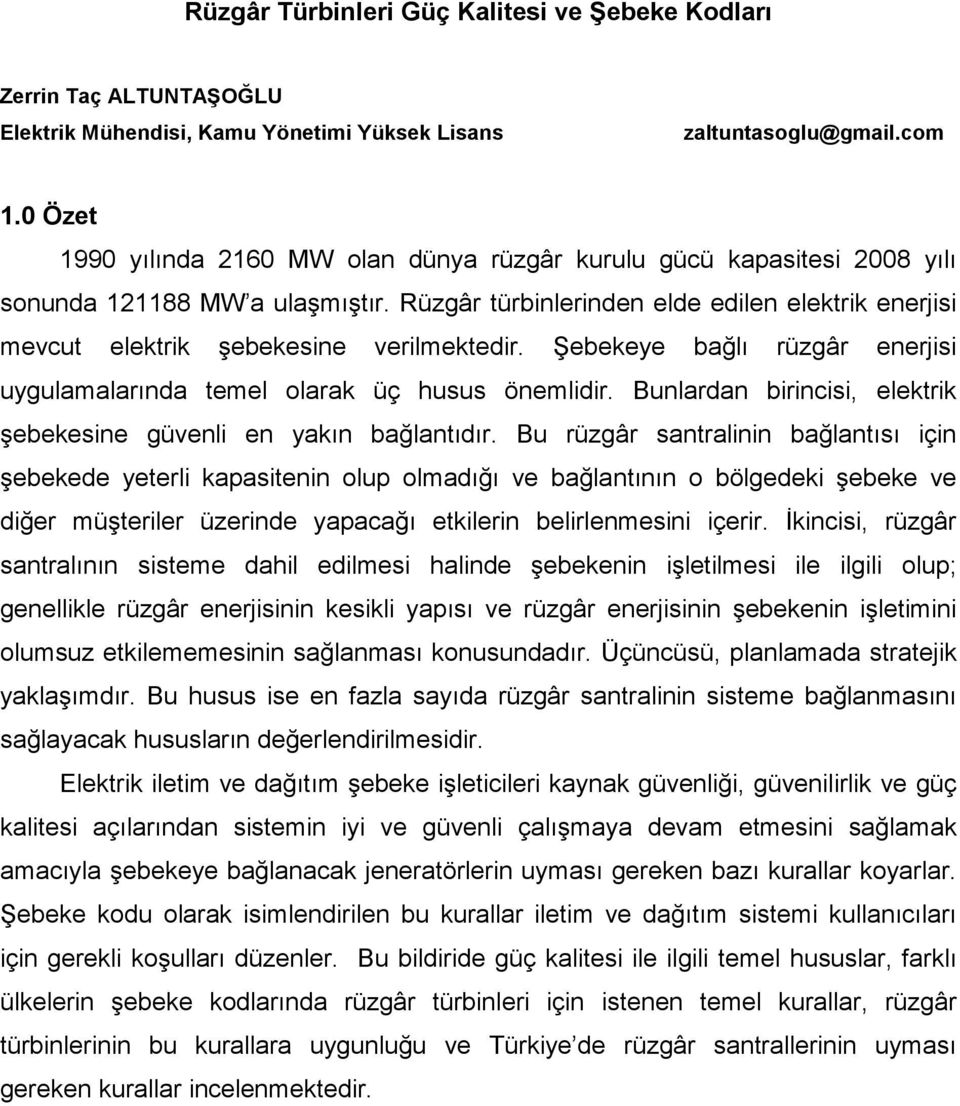 Rüzgâr türbinlerinden elde edilen elektrik enerjisi mevcut elektrik şebekesine verilmektedir. Şebekeye bağlı rüzgâr enerjisi uygulamalarında temel olarak üç husus önemlidir.