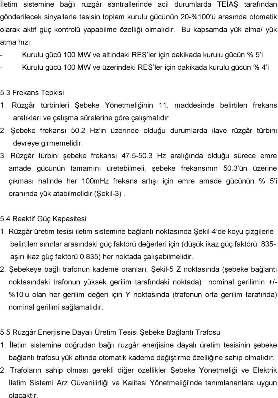 Bu kapsamda yük alma/ yük atma hızı: - Kurulu gücü 100 MW ve altındaki RES ler için dakikada kurulu gücün % 5 i - Kurulu gücü 100 MW ve üzerindeki RES ler için dakikada kurulu gücün % 4 i 5.