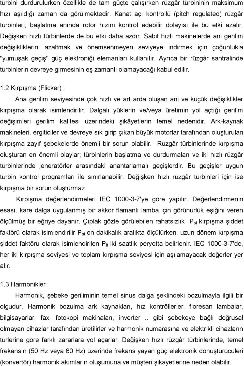 Sabit hızlı makinelerde ani gerilim değişikliklerini azaltmak ve önemsenmeyen seviyeye indirmek için çoğunlukla "yumuşak geçiş" güç elektroniği elemanları kullanılır.