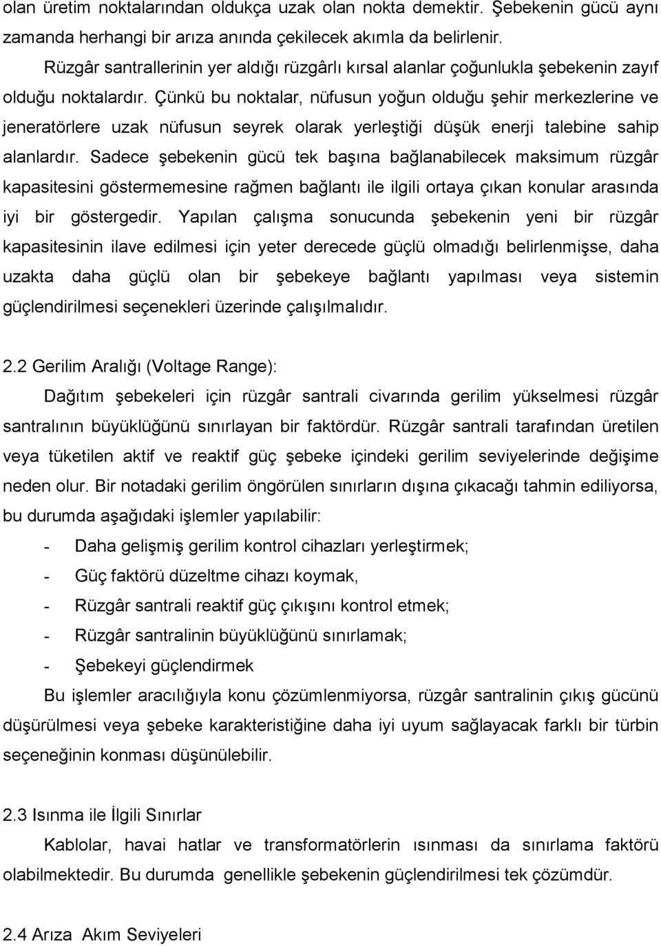 Çünkü bu noktalar, nüfusun yoğun olduğu şehir merkezlerine ve jeneratörlere uzak nüfusun seyrek olarak yerleştiği düşük enerji talebine sahip alanlardır.