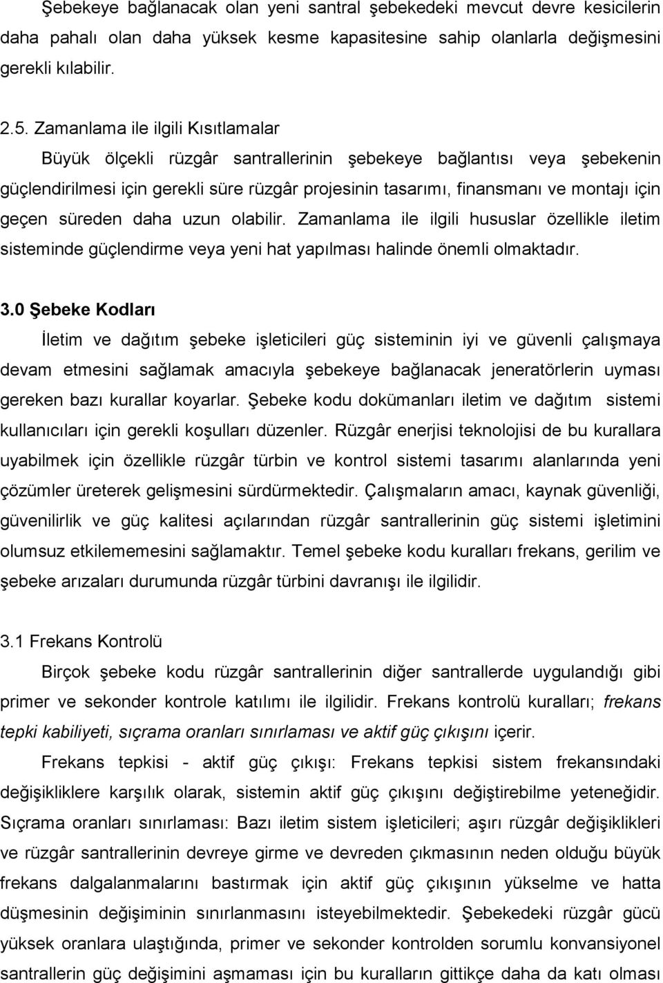 süreden daha uzun olabilir. Zamanlama ile ilgili hususlar özellikle iletim sisteminde güçlendirme veya yeni hat yapılması halinde önemli olmaktadır. 3.